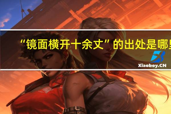 “镜面横开十余丈”的出处是哪里