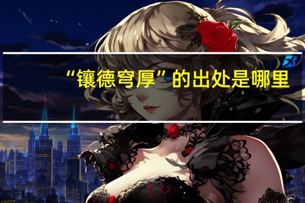 “镶德穹厚”的出处是哪里