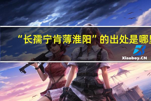“长孺宁肯薄淮阳”的出处是哪里