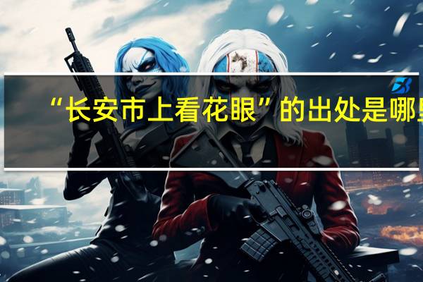 “长安市上看花眼”的出处是哪里