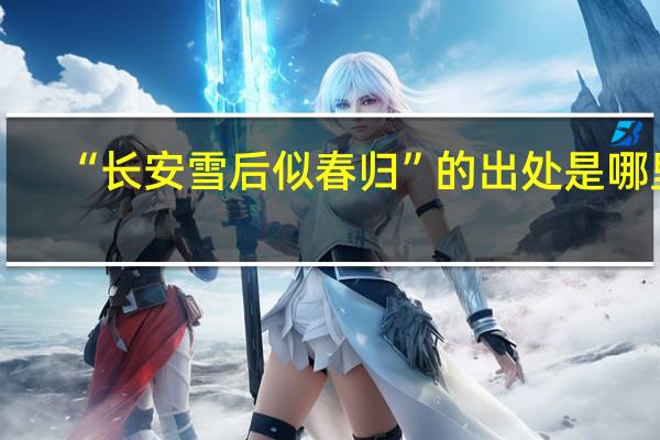 “长安雪后似春归”的出处是哪里