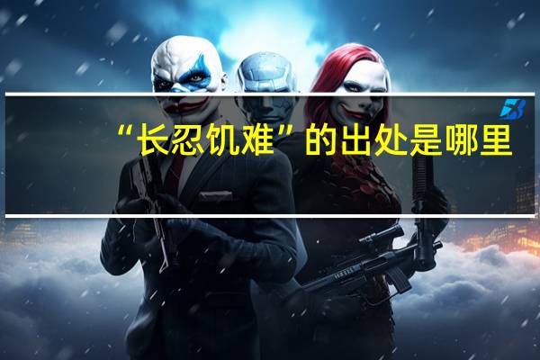 “长忍饥难”的出处是哪里