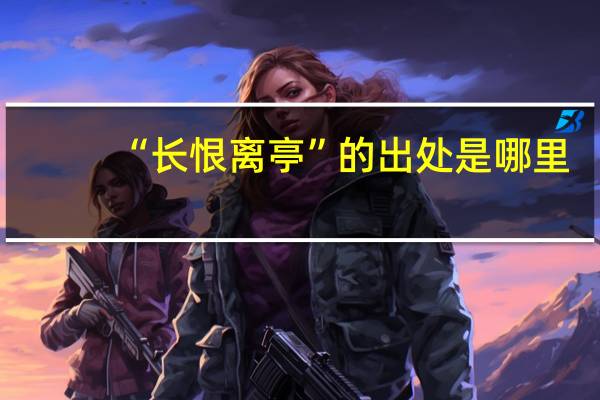 “长恨离亭”的出处是哪里