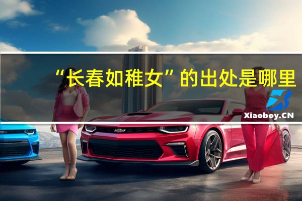 “长春如稚女”的出处是哪里