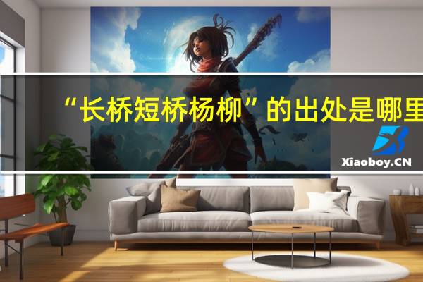 “长桥短桥杨柳”的出处是哪里