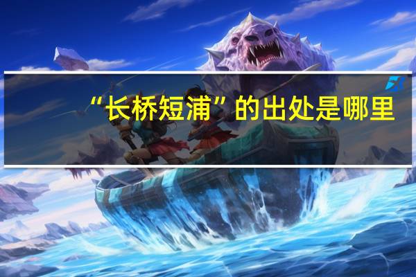 “长桥短浦”的出处是哪里