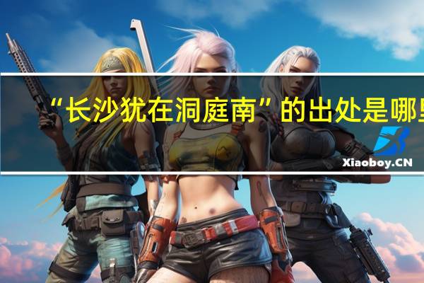“长沙犹在洞庭南”的出处是哪里