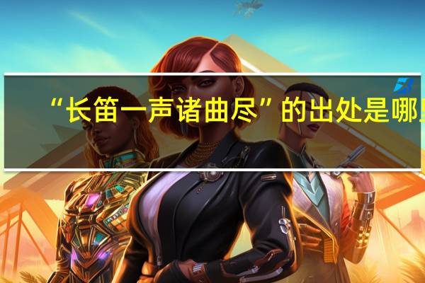 “长笛一声诸曲尽”的出处是哪里