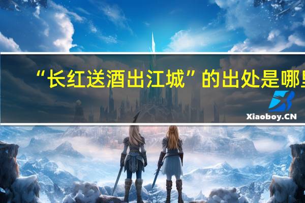 “长红送酒出江城”的出处是哪里