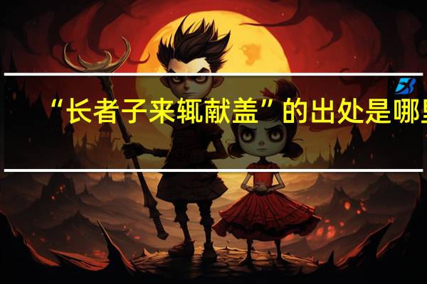 “长者子来辄献盖”的出处是哪里