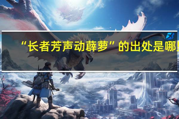 “长者芳声动薜萝”的出处是哪里