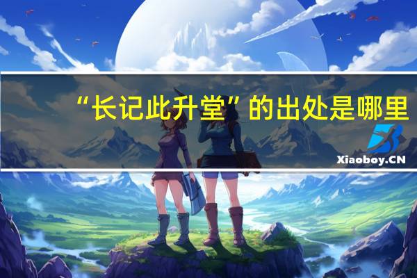 “长记此升堂”的出处是哪里