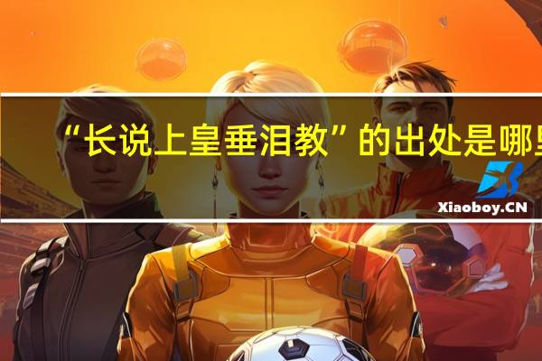 “长说上皇垂泪教”的出处是哪里