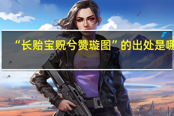 “长贻宝贶兮赞璇图”的出处是哪里