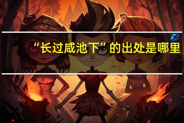 “长过咸池下”的出处是哪里