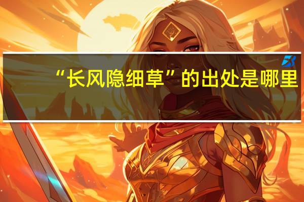“长风隐细草”的出处是哪里