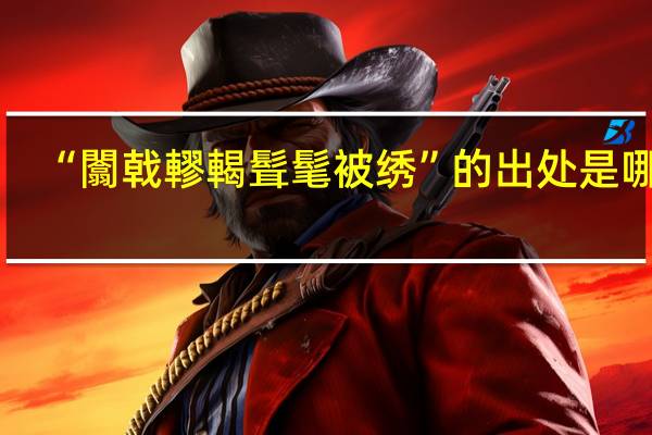 “闟戟轇輵髶髦被绣”的出处是哪里