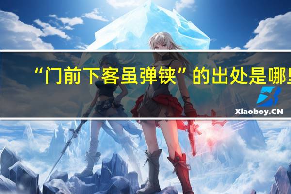 “门前下客虽弹铗”的出处是哪里