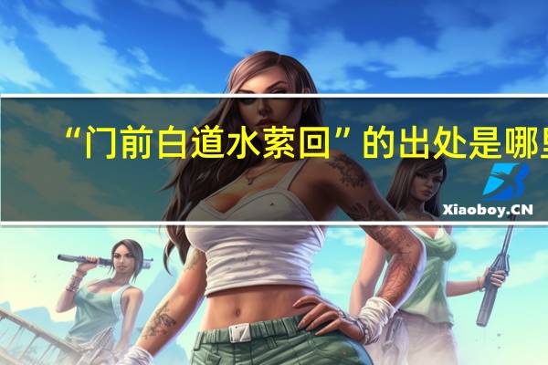 “门前白道水萦回”的出处是哪里