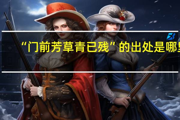 “门前芳草青已残”的出处是哪里