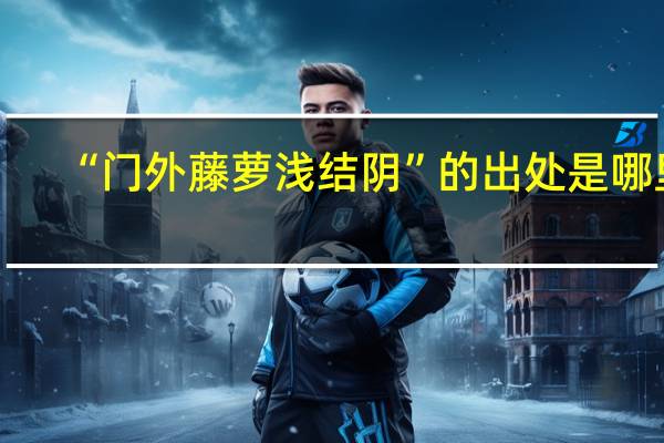 “门外藤萝浅结阴”的出处是哪里