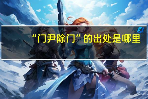 “门尹除门”的出处是哪里