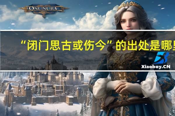 “闭门思古或伤今”的出处是哪里