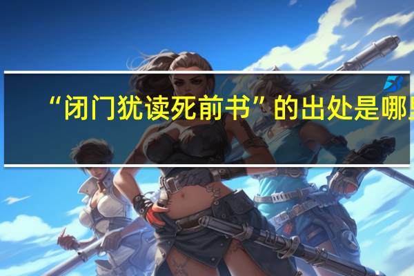 “闭门犹读死前书”的出处是哪里