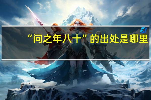 “问之年八十”的出处是哪里