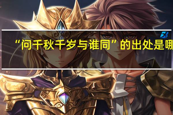 “问千秋千岁与谁同”的出处是哪里