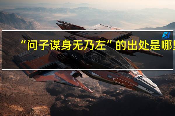 “问子谋身无乃左”的出处是哪里
