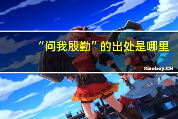 “问我殷勤”的出处是哪里