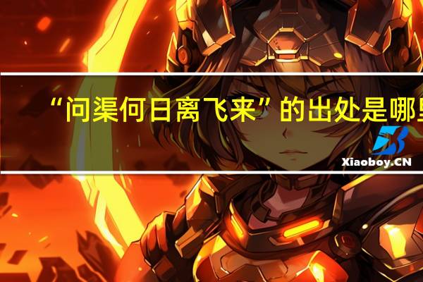 “问渠何日离飞来”的出处是哪里