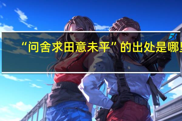 “问舍求田意未平”的出处是哪里