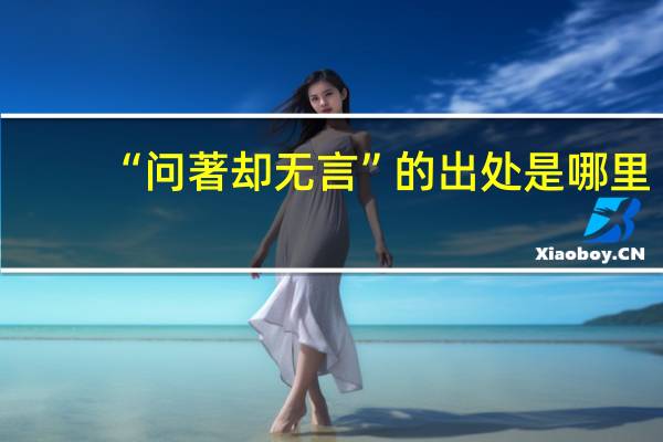 “问著却无言”的出处是哪里