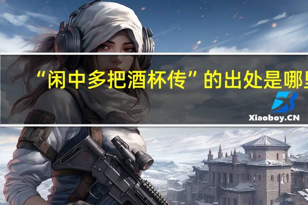 “闲中多把酒杯传”的出处是哪里