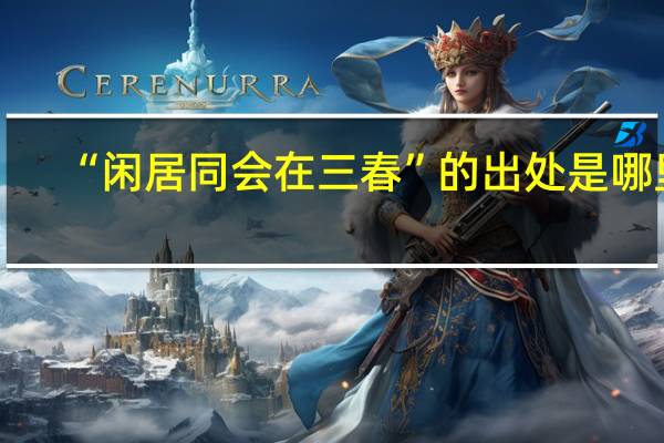 “闲居同会在三春”的出处是哪里