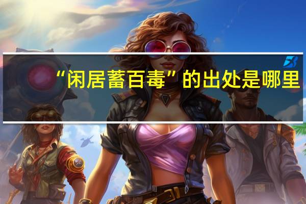“闲居蓄百毒”的出处是哪里
