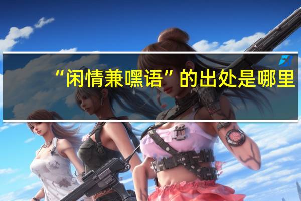 “闲情兼嘿语”的出处是哪里