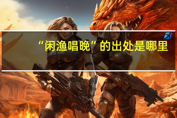 “闲渔唱晚”的出处是哪里