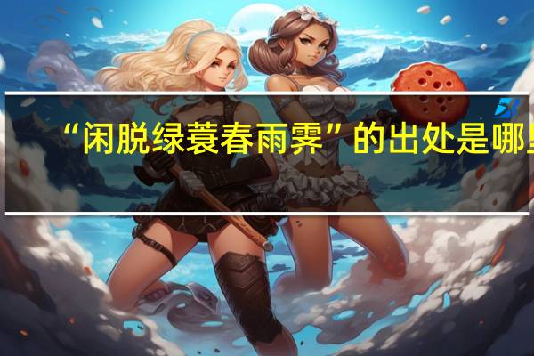 “闲脱绿蓑春雨霁”的出处是哪里