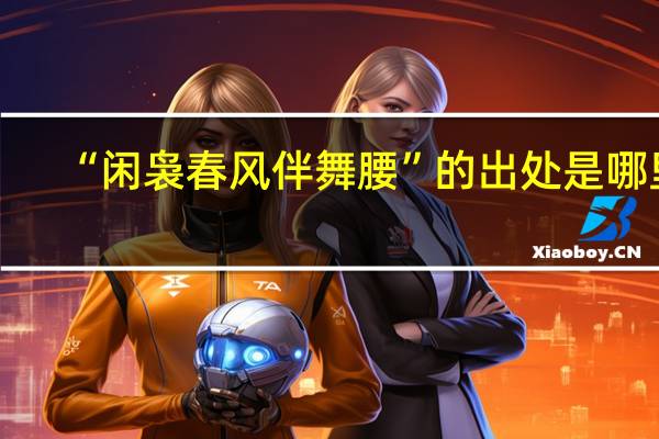 “闲袅春风伴舞腰”的出处是哪里
