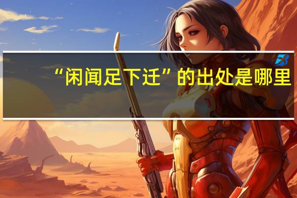 “闲闻足下迁”的出处是哪里