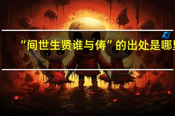 “间世生贤谁与俦”的出处是哪里