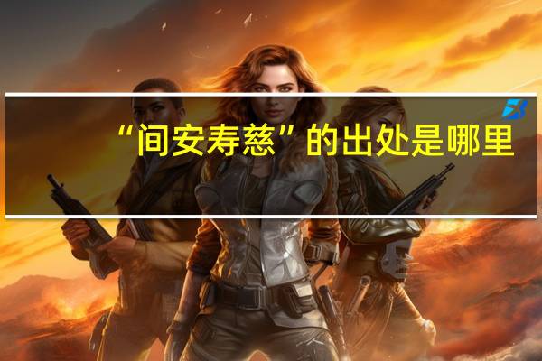“间安寿慈”的出处是哪里