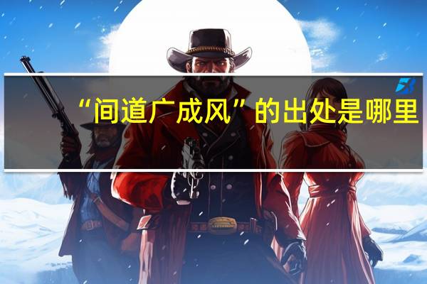 “间道广成风”的出处是哪里
