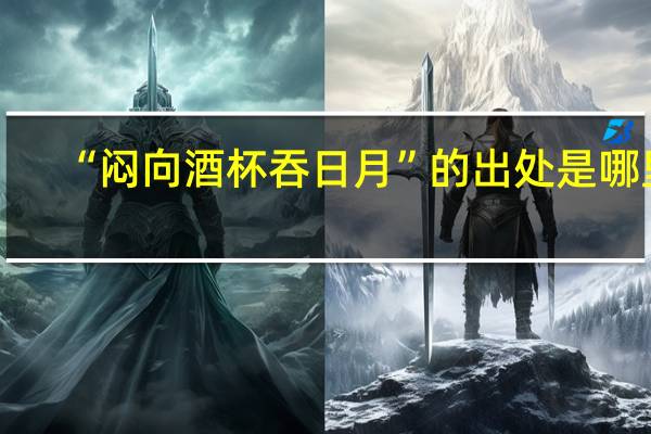 “闷向酒杯吞日月”的出处是哪里