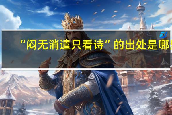 “闷无消遣只看诗”的出处是哪里