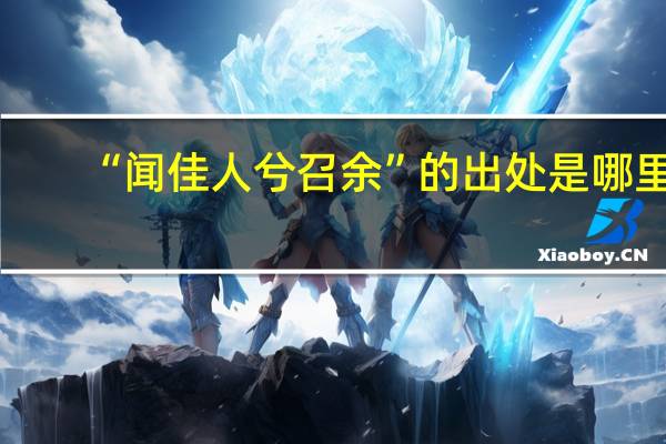 “闻佳人兮召余”的出处是哪里