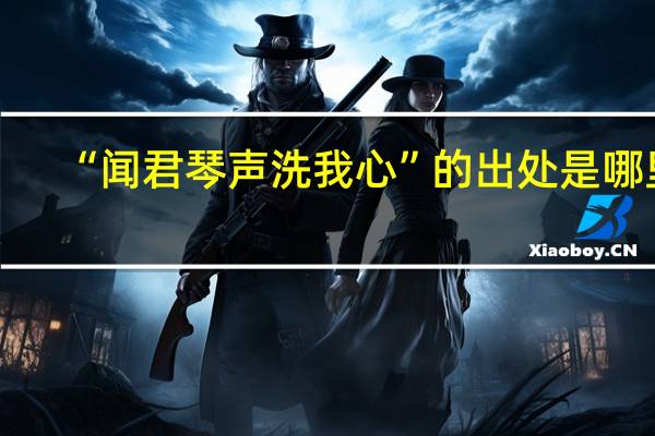 “闻君琴声洗我心”的出处是哪里